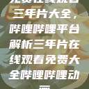 免费在线观看三年片大全，哔哩哔哩平台解析三年片在线观看免费大全哔哩哔哩动画  第1张