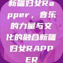新疆妇女Rapper，音乐的力量与文化的融合新疆妇女RAPPER  第1张