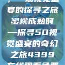 蜜桃成熟时，一场视觉盛宴的探寻之旅
蜜桃成熟时—探寻5D视觉盛宴的奇幻之旅4399在线观看免费高清电视剧  第1张