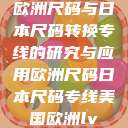 欧洲尺码与日本尺码转换专线的研究与应用欧洲尺码日本尺码专线美国欧洲lv  第1张