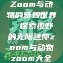 Zoom与动物的奇妙世界，探索视野的无限延伸zoom与动物zoom大全  第1张