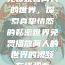 免费观看两人的世界，探索真挚情感的私密世界免费播放两人的世界的视频在线观看  第1张
