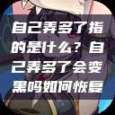 自己弄多了指的是什么？自己弄多了会变黑吗如何恢复  第1张