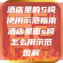 酒店里的S椅使用示范指南酒店里面s椅怎么用示范图解  第1张