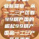 探索中国产业新篇章，从一二三产区看99精产国的崛起99精产国品一二三产区区观看  第1张