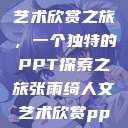 张雨绮的人文艺术欣赏之旅，一个独特的PPT探索之旅张雨绮人文艺术欣赏ppta  第1张