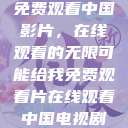 免费观看中国影片，在线观看的无限可能给我免费观看片在线观看中国电视剧  第1张