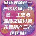 麻花豆精产三产区区别，特色、工艺与品质之探讨麻花豆精产三产区区别?  第1张