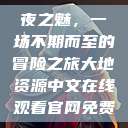 夜之魅，一场不期而至的冒险之旅大地资源中文在线观看官网免费  第1张