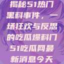 揭秘51热门黑料事件，一场狂欢与反思的吃瓜爆料门51吃瓜网最新消息今天  第1张