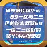 探索最佳精华液，69一区与二三区的秘密武器69一区二三区好的精华液在线观看  第1张