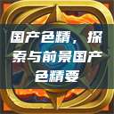国产色精,探索与前景国产色精要 第1张 国产色精,探索与前景国产色精要 第1张