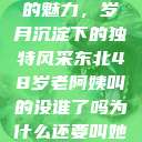 东北老阿姨的魅力，岁月沉淀下的独特风采东北48岁老阿姨叫的没谁了吗为什么还要叫她呢  第1张