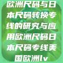 欧洲尺码与日本尺码转换专线的研究与应用欧洲尺码日本尺码专线美国欧洲lv  第1张