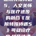 医院特殊待遇5，人文关怀与医疗进步的融合《医院特殊待遇5》可疑诊疗室:特殊待遇  第1张