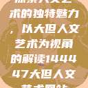 探索人文艺术的独特魅力，以大但人文艺术为视角的解读144447大但人文艺术网站  第1张