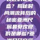亚洲尺码最受欢迎的是哪些？揭秘时尚潮流背后的秘密亚洲尺码最受欢迎的是哪些?亚洲尺码穿搭指南大揭秘!  第1张