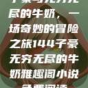 子豪与无穷无尽的牛奶，一场奇妙的冒险之旅144子豪无穷无尽的牛奶雅趣阁小说免费阅读  第1张