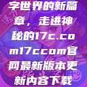 探索未来数字世界的新篇章，走进神秘的17c.com17ccom官网最新版本更新内容下载方法  第1张