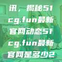 探索前沿资讯，揭秘51cg.fun最新官网动态51cg.fun最新官网是多少2025  第1张