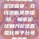 51网站直播足球盛宴，在线观看免费播放，畅享足球魅力足球直播比赛平台免费观看  第1张