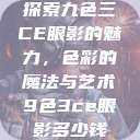 探索九色三CE眼影的魅力，色彩的魔法与艺术9色3ce眼影多少钱  第1张