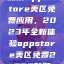 探索App Store美区免费应用,2023年全新体验appstore美区免费2023破解 第1张 探索App Store美区免费应用,2023年全新体验appstore美区免费2023破解 第1张