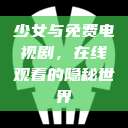 少女与免费电视剧，在线观看的隐秘世界  第1张
