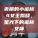 美丽的小蜜桃4女主揭晓，星光下的蜜桃女神  第1张