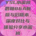 YSL水蜜桃唇釉86A新版与旧版本，深度对比与体验分享水蜜桃  第1张