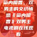 菊内留香，双男主的交织情感《菊内留香》双男主电视剧在线观看  第1张