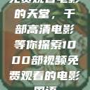 免费观看电影的天堂，千部高清电影等你探索1000部视频免费观看的电影国语  第1张