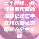 三年时光，在线免费观看的温暖记忆三年在线观看免费观看大全中文版  第1张