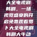 免费观看萝卜大全电视剧韩剧，一场视觉盛宴的开启免费观看萝卜大全电视剧韩剧大牛动漫  第1张