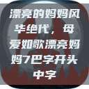 漂亮的妈妈风华绝代，母爱如歌漂亮妈妈7巴字开头中字  第1张
