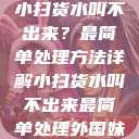 小扫货水叫不出来？最简单处理方法详解小扫货水叫不出来最简单处理外国妹  第1张