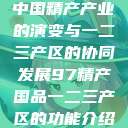 中国精产产业的演变与一二三产区的协同发展97精产国品一二三产区的功能介绍  第1张