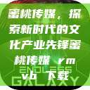 蜜桃传媒，探索新时代的文化产业先锋蜜桃传媒 rmvb 下载  第1张
