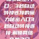 探索秘密入口，3秒自动转接连接的魔力秘密入口3秒自动转接连接:解锁网络奇妙之门  第1张