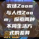 农场Zoom与人性Zoom，探索两种不同生活方式的差异  第1张