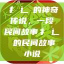 扌喿辶畐的神奇传说，一段民间故事扌喿辶畐的民间故事小说  第1张