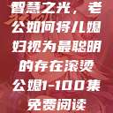 智慧之光，老公如何将儿媳妇视为最聪明的存在滚烫公媳1-100集免费阅读  第1张
