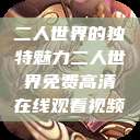 二人世界的独特魅力二人世界免费高清在线观看视频  第1张