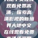 大地中文在线观看免费高清，探索高清影视的新境界大地中文在线观看免费高清资源网  第1张