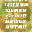 探索x7x7x7与任意噪声106的奥秘x7x7x7任意噪106是杂牌子吗知乎  第1张