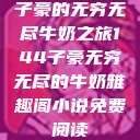 子豪的无穷无尽牛奶之旅144子豪无穷无尽的牛奶雅趣阁小说免费阅读  第1张