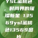 YSL蜜桃色,时尚界的璀璨新星 13569ysl蜜桃色13569图片 第1张 YSL蜜桃色,时尚界的璀璨新星 13569ysl蜜桃色13569图片 第1张