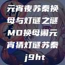 元宵夜苏秦换母与灯谜之谜MD换母闹元宵猜灯谜苏秦 j9ht  第1张