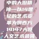 西方人文艺术中的大但精神—以14世纪的艺术变革为例西方14147大但人文艺术最简单三个阶段  第1张