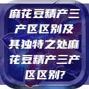 麻花豆精产三产区区别及其独特之处麻花豆精产三产区区别?  第1张